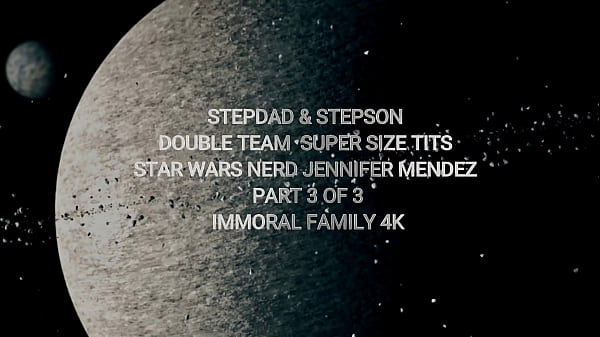 Stepdad & Stepson Double Team Super Size Tits Star Wars Nerd Jennifer Mendez – Immoral Family 4K
