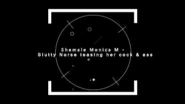 Shemale Monica M – Slutty Nurse teasing her cock & ass