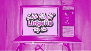 Late night lingerie try on